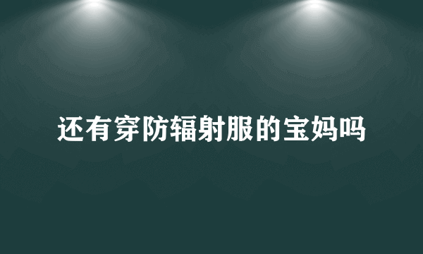 还有穿防辐射服的宝妈吗