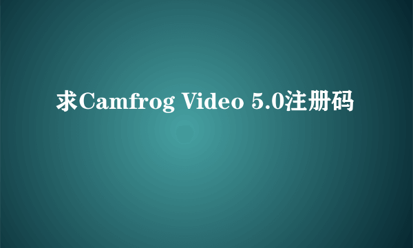 求Camfrog Video 5.0注册码