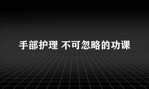 手部护理 不可忽略的功课