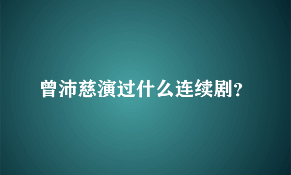 曾沛慈演过什么连续剧？