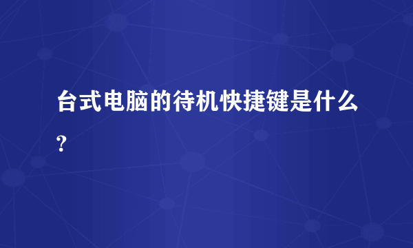 台式电脑的待机快捷键是什么？