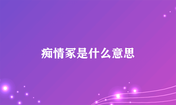 痴情冢是什么意思