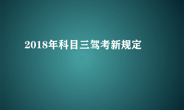 2018年科目三驾考新规定