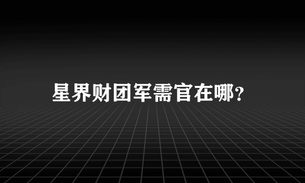 星界财团军需官在哪？