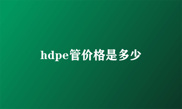 hdpe管价格是多少