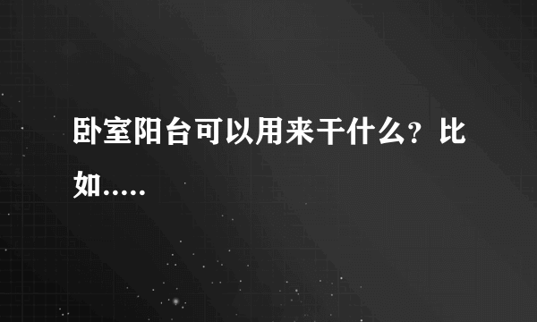 卧室阳台可以用来干什么？比如.....