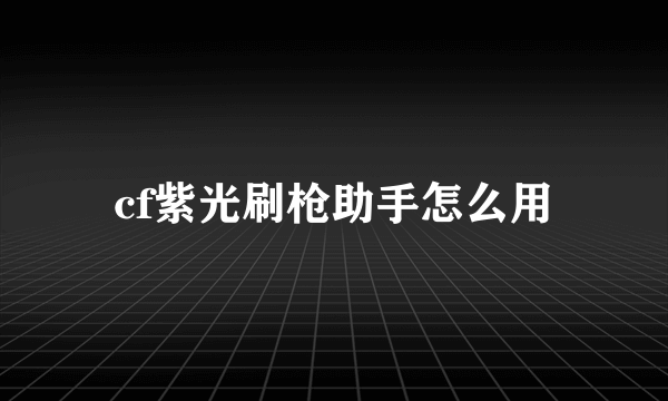 cf紫光刷枪助手怎么用