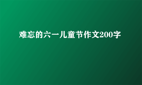 难忘的六一儿童节作文200字