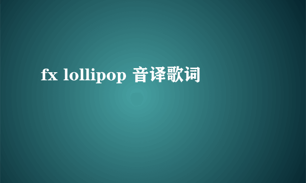 fx lollipop 音译歌词