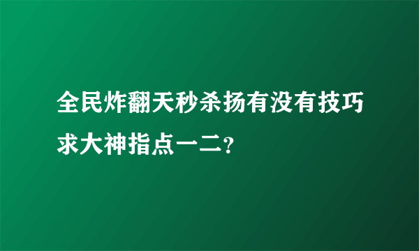 全民炸翻天秒杀扬有没有技巧求大神指点一二？