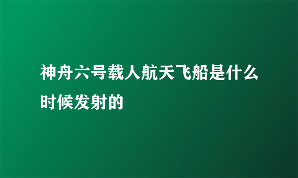 神舟六号载人航天飞船是什么时候发射的