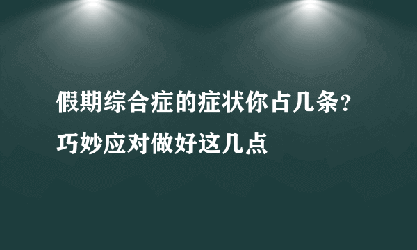 假期综合症的症状你占几条？巧妙应对做好这几点