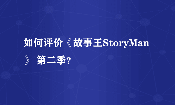 如何评价《故事王StoryMan》 第二季？