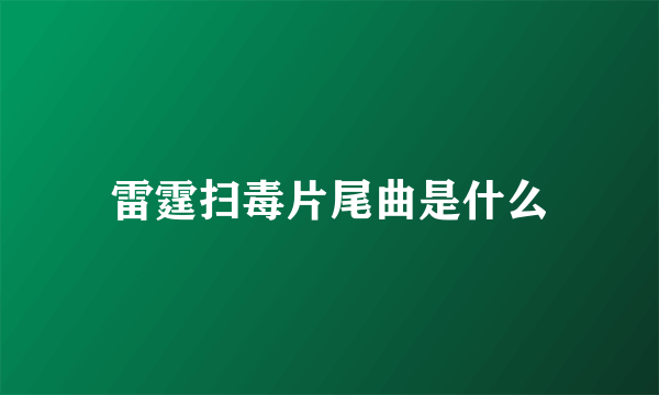 雷霆扫毒片尾曲是什么