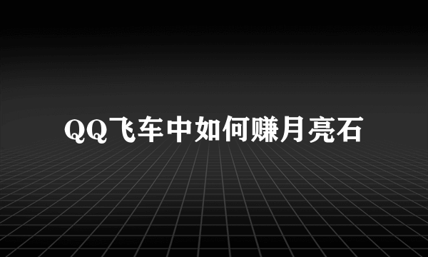 QQ飞车中如何赚月亮石