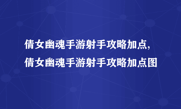 倩女幽魂手游射手攻略加点,倩女幽魂手游射手攻略加点图