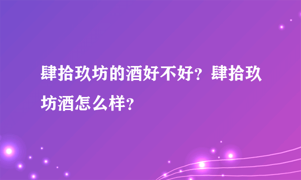 肆拾玖坊的酒好不好？肆拾玖坊酒怎么样？