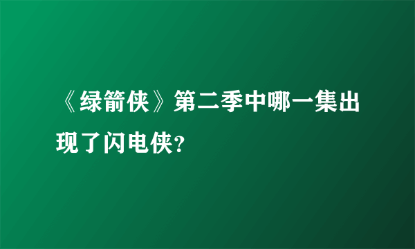 《绿箭侠》第二季中哪一集出现了闪电侠？