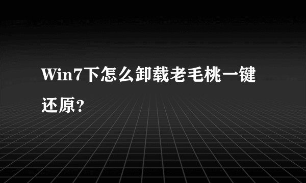 Win7下怎么卸载老毛桃一键还原？