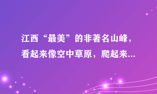 江西“最美”的非著名山峰，看起来像空中草原，爬起来累但快乐