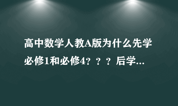 高中数学人教A版为什么先学必修1和必修4？？？后学必修2和必修3呢？？