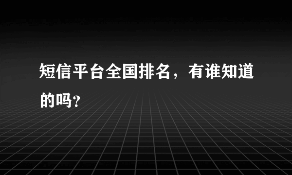 短信平台全国排名，有谁知道的吗？