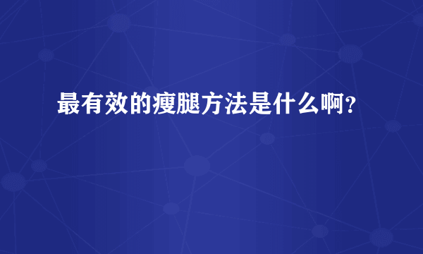 最有效的瘦腿方法是什么啊？