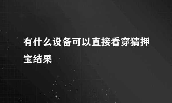 有什么设备可以直接看穿猜押宝结果