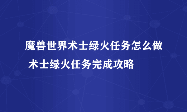 魔兽世界术士绿火任务怎么做 术士绿火任务完成攻略