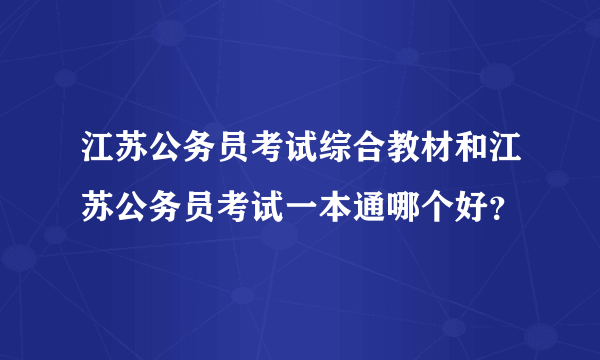 江苏公务员考试综合教材和江苏公务员考试一本通哪个好？