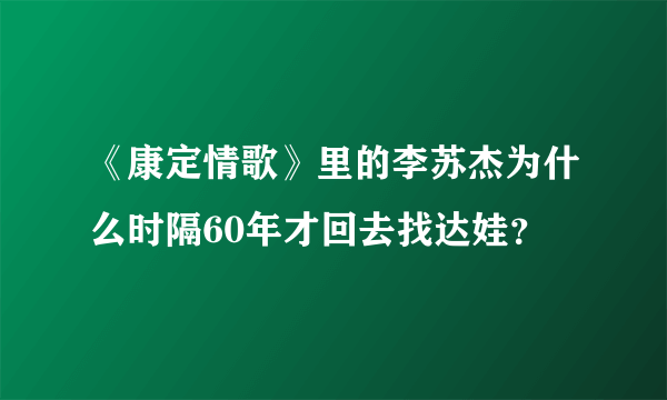 《康定情歌》里的李苏杰为什么时隔60年才回去找达娃？