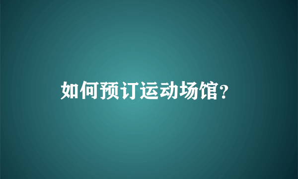 如何预订运动场馆？