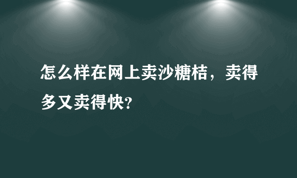 怎么样在网上卖沙糖桔，卖得多又卖得快？