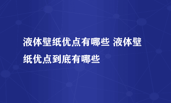 液体壁纸优点有哪些 液体壁纸优点到底有哪些