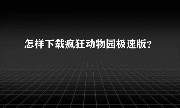 怎样下载疯狂动物园极速版？