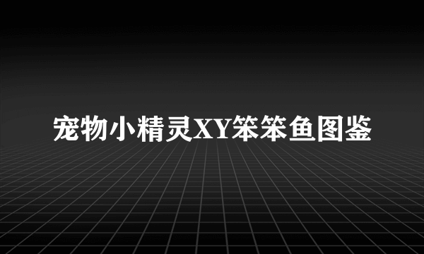 宠物小精灵XY笨笨鱼图鉴