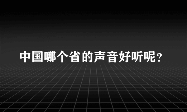 中国哪个省的声音好听呢？