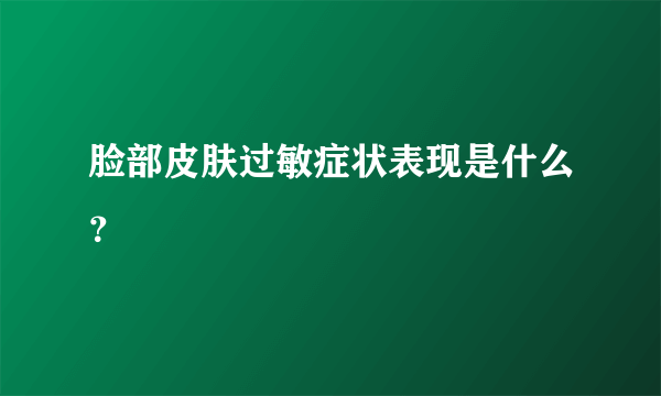 脸部皮肤过敏症状表现是什么？