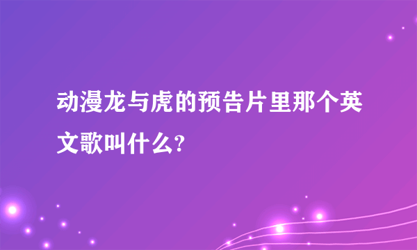 动漫龙与虎的预告片里那个英文歌叫什么?