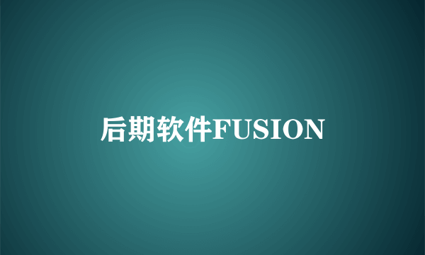 后期软件FUSION