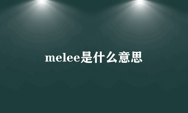 melee是什么意思