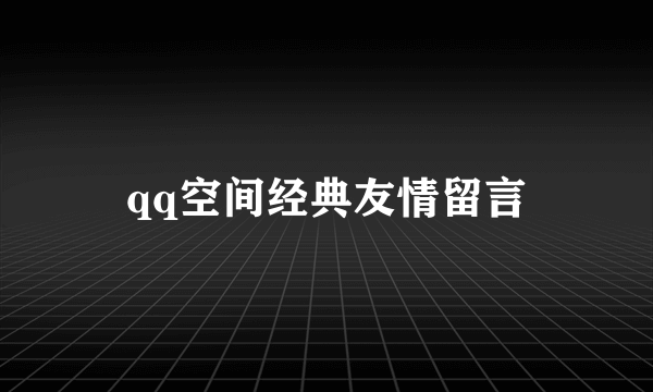 qq空间经典友情留言