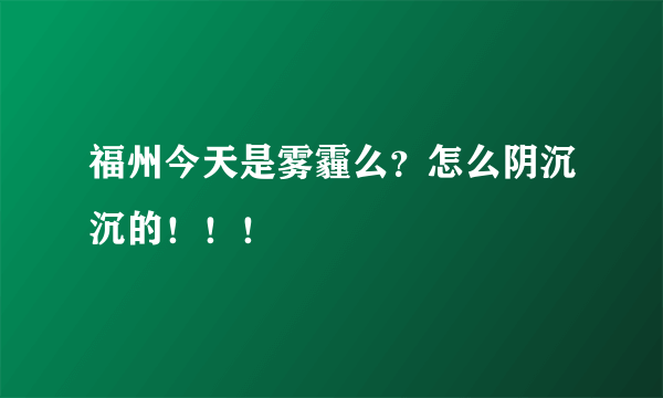 福州今天是雾霾么？怎么阴沉沉的！！！