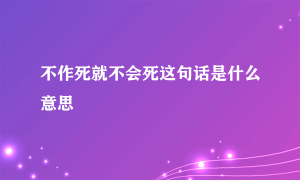 不作死就不会死这句话是什么意思