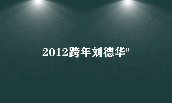 2012跨年刘德华