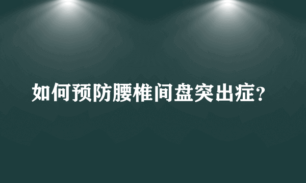 如何预防腰椎间盘突出症？