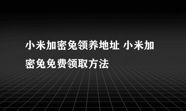 小米加密兔领养地址 小米加密兔免费领取方法