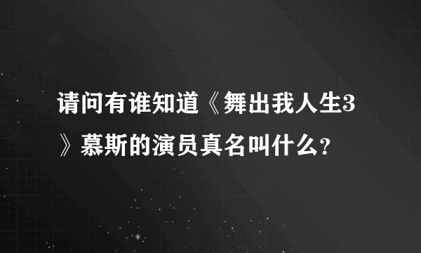 请问有谁知道《舞出我人生3》慕斯的演员真名叫什么？