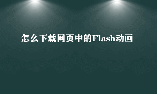 怎么下载网页中的Flash动画