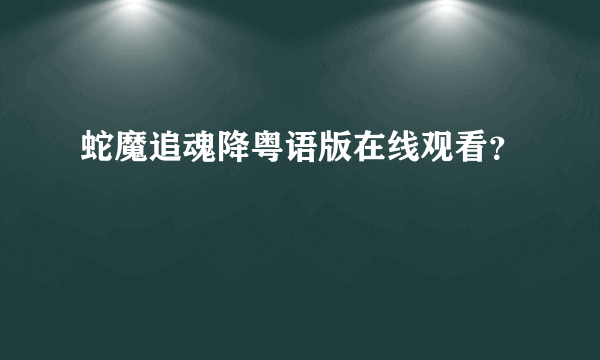 蛇魔追魂降粤语版在线观看？